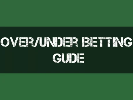 Over Under Betting Explained: Over/Under Betting Guide and Tips